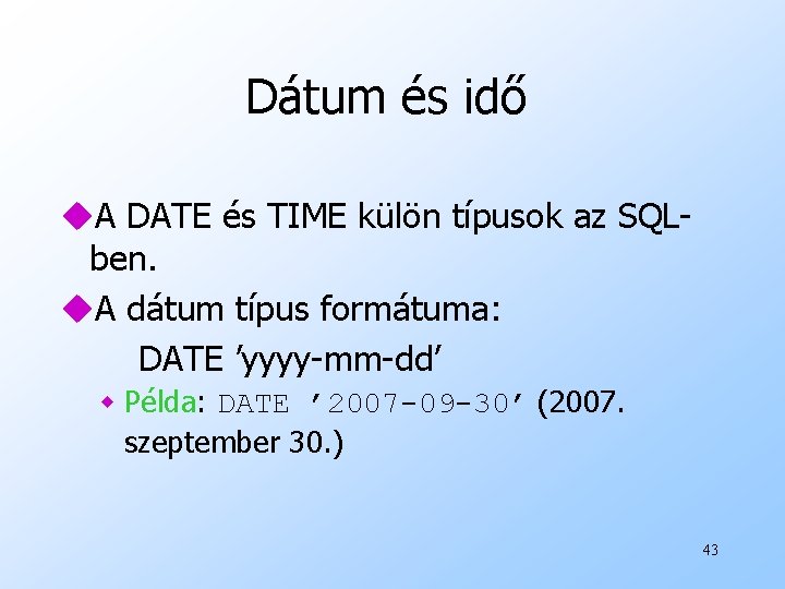 Dátum és idő u. A DATE és TIME külön típusok az SQLben. u. A