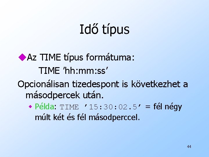 Idő típus u. Az TIME típus formátuma: TIME ’hh: mm: ss’ Opcionálisan tizedespont is