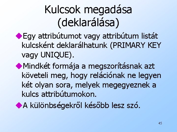 Kulcsok megadása (deklarálása) u. Egy attribútumot vagy attribútum listát kulcsként deklarálhatunk (PRIMARY KEY vagy