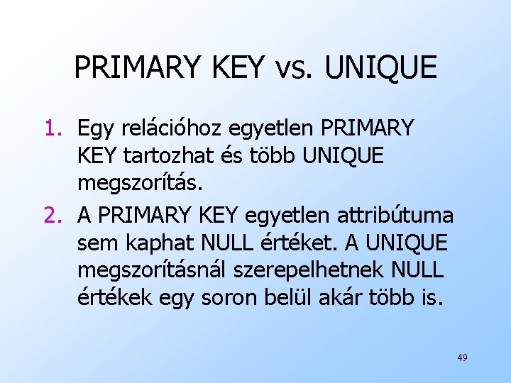 PRIMARY KEY vs. UNIQUE 1. Egy relációhoz egyetlen PRIMARY KEY tartozhat és több UNIQUE