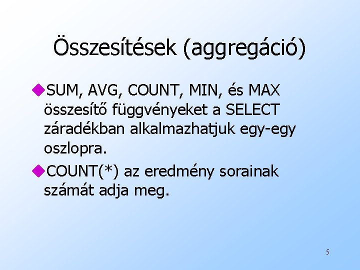 Összesítések (aggregáció) u. SUM, AVG, COUNT, MIN, és MAX összesítő függvényeket a SELECT záradékban