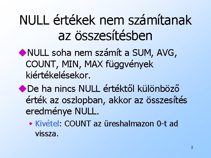 NULL értékek nem számítanak az összesítésben u. NULL soha nem számít a SUM, AVG,