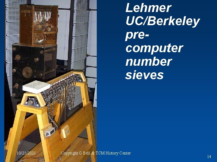 Lehmer UC/Berkeley precomputer number sieves 10/21/2021 Copyright G Bell & TCM History Center 14
