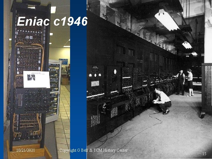Eniac c 1946 10/21/2021 Copyright G Bell & TCM History Center 15 
