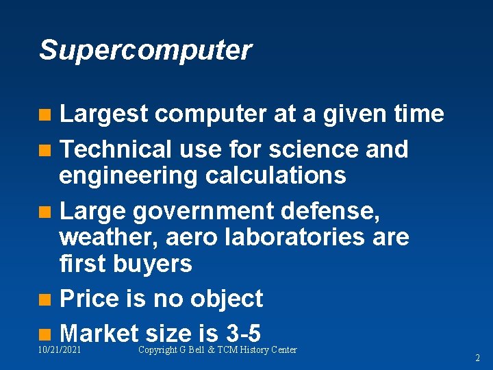 Supercomputer Largest computer at a given time n Technical use for science and engineering