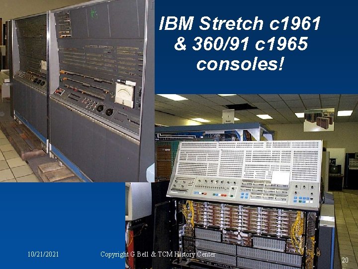 IBM Stretch c 1961 & 360/91 c 1965 consoles! 10/21/2021 Copyright G Bell &