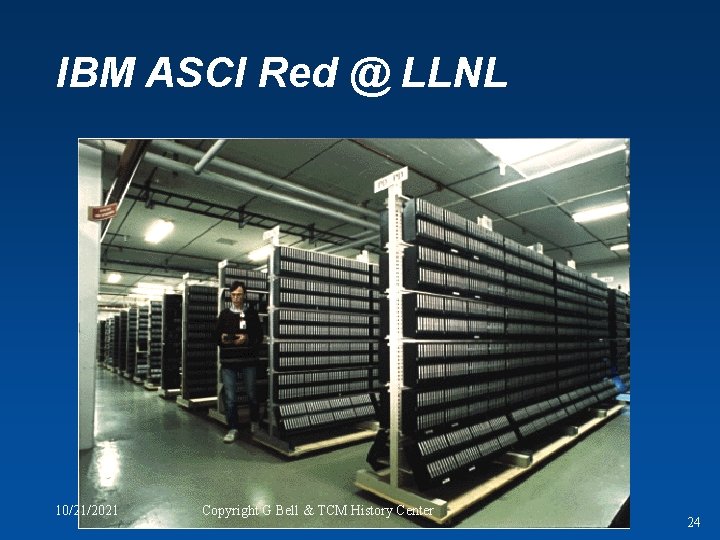 IBM ASCI Red @ LLNL 10/21/2021 Copyright G Bell & TCM History Center 24