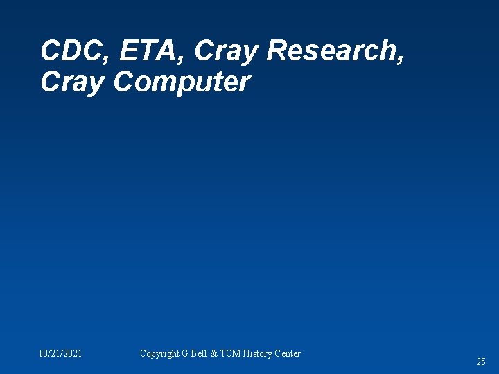 CDC, ETA, Cray Research, Cray Computer 10/21/2021 Copyright G Bell & TCM History Center