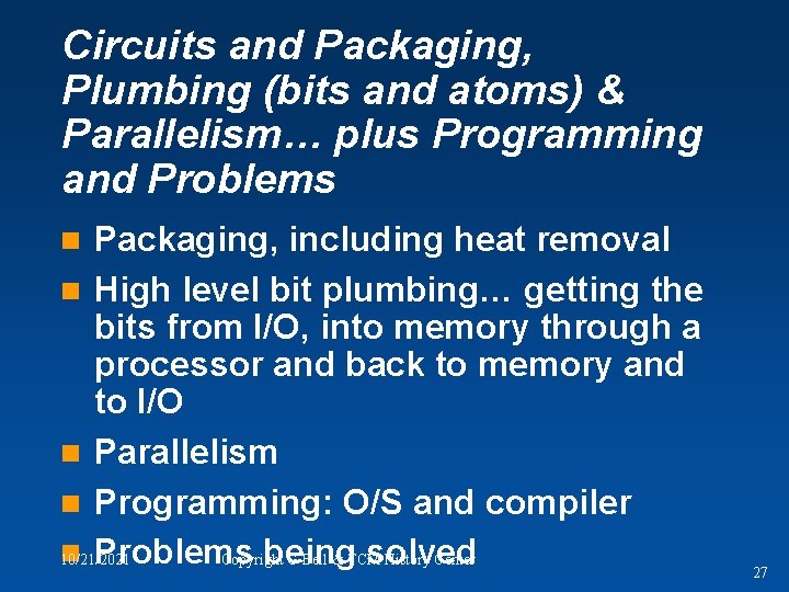 Circuits and Packaging, Plumbing (bits and atoms) & Parallelism… plus Programming and Problems Packaging,