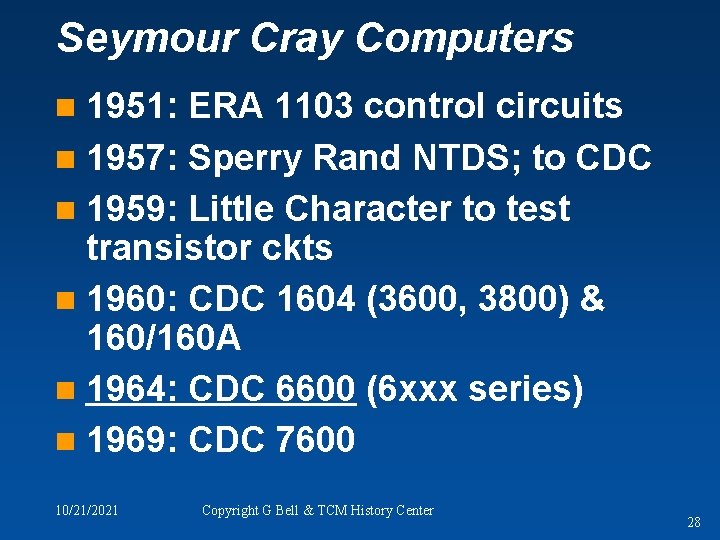 Seymour Cray Computers 1951: ERA 1103 control circuits n 1957: Sperry Rand NTDS; to