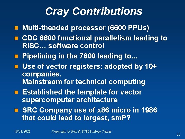 Cray Contributions n n n Multi-theaded processor (6600 PPUs) CDC 6600 functional parallelism leading