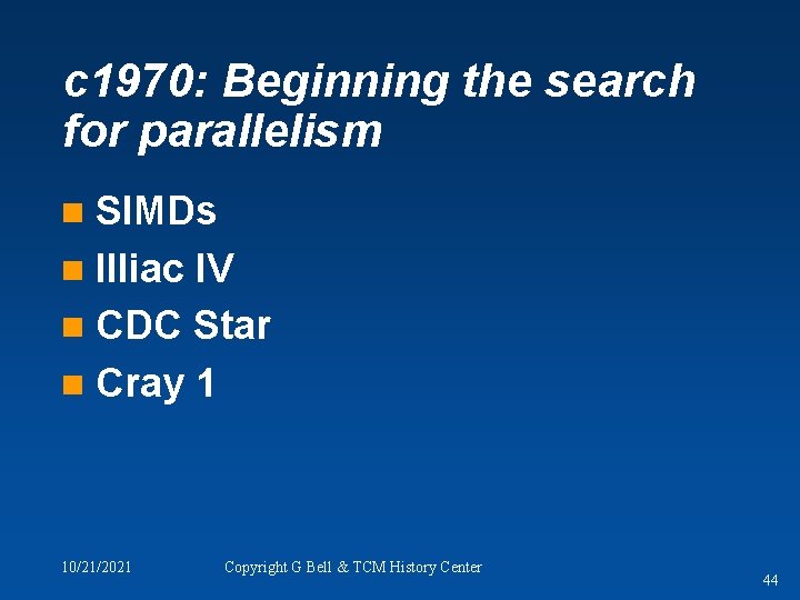 c 1970: Beginning the search for parallelism SIMDs n Illiac IV n CDC Star