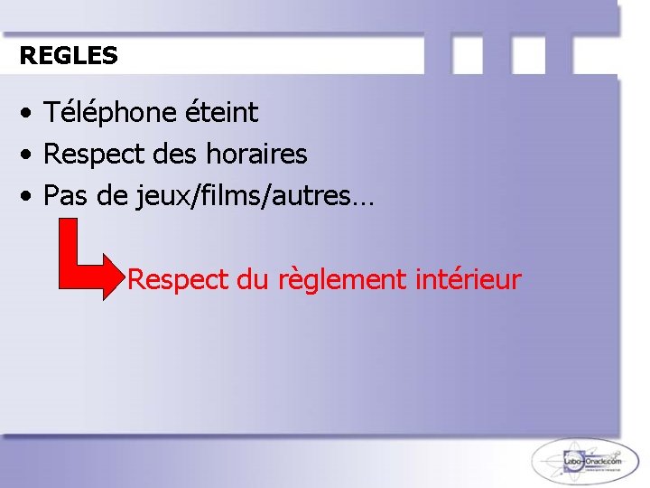 REGLES • Téléphone éteint • Respect des horaires • Pas de jeux/films/autres… Respect du