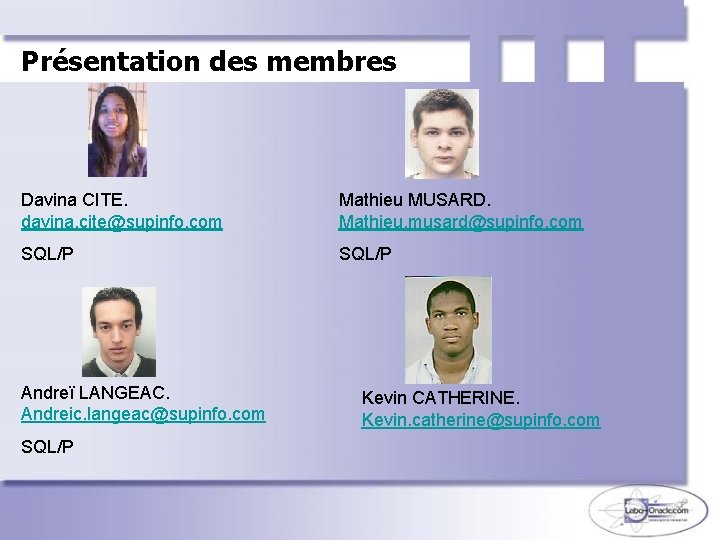 Présentation des membres Davina CITE. davina. cite@supinfo. com Mathieu MUSARD. Mathieu. musard@supinfo. com SQL/P