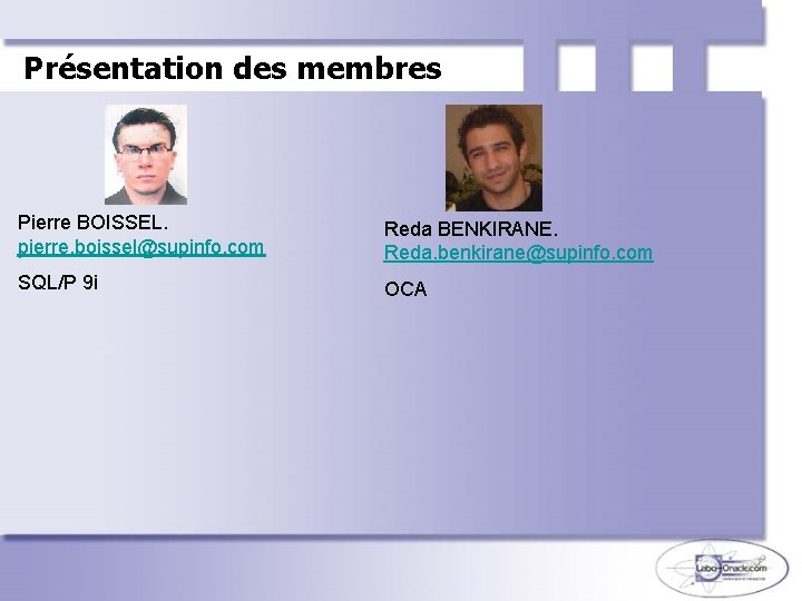 Présentation des membres Pierre BOISSEL. pierre. boissel@supinfo. com Reda BENKIRANE. Reda. benkirane@supinfo. com SQL/P