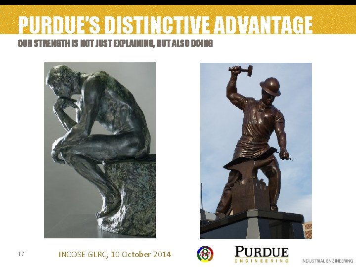 PURDUE’S DISTINCTIVE ADVANTAGE OUR STRENGTH IS NOT JUST EXPLAINING, BUT ALSO DOING 17 INCOSE
