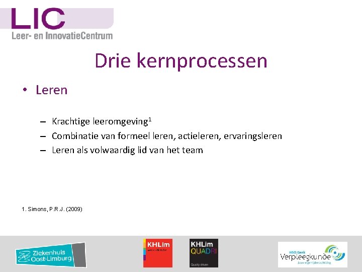 Drie kernprocessen • Leren – Krachtige leeromgeving 1 – Combinatie van formeel leren, actieleren,