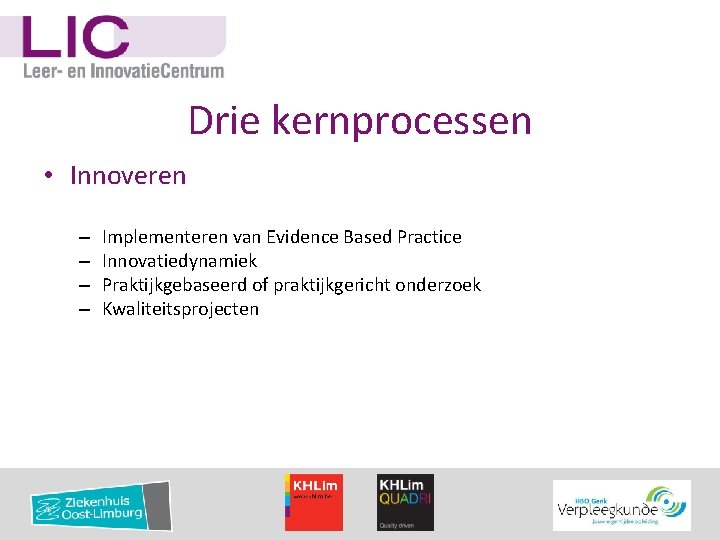 Drie kernprocessen • Innoveren – – Implementeren van Evidence Based Practice Innovatiedynamiek Praktijkgebaseerd of