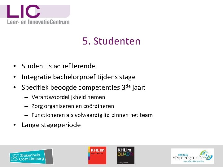 5. Studenten • Student is actief lerende • Integratie bachelorproef tijdens stage • Specifiek