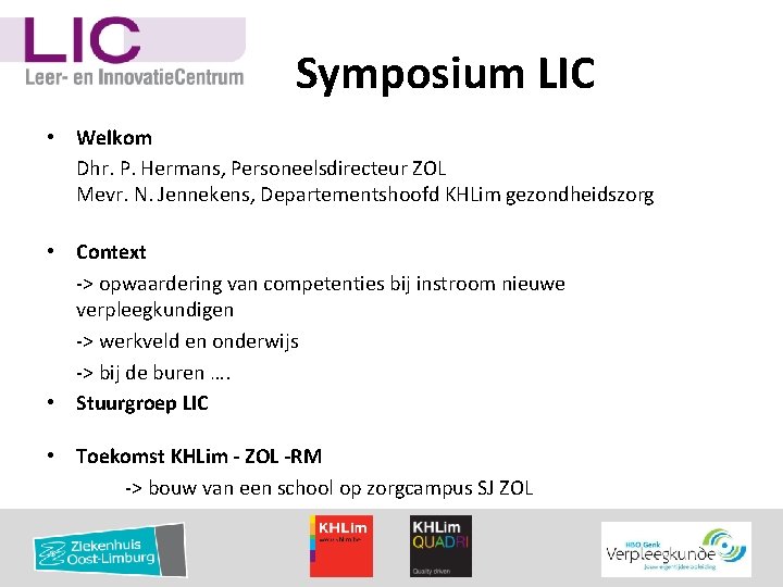Symposium LIC • Welkom Dhr. P. Hermans, Personeelsdirecteur ZOL Mevr. N. Jennekens, Departementshoofd KHLim