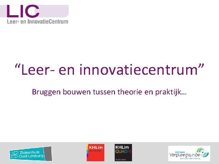 “Leer- en innovatiecentrum” Bruggen bouwen tussen theorie en praktijk… 