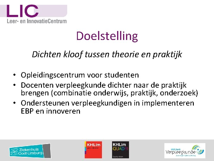 Doelstelling Dichten kloof tussen theorie en praktijk • Opleidingscentrum voor studenten • Docenten verpleegkunde