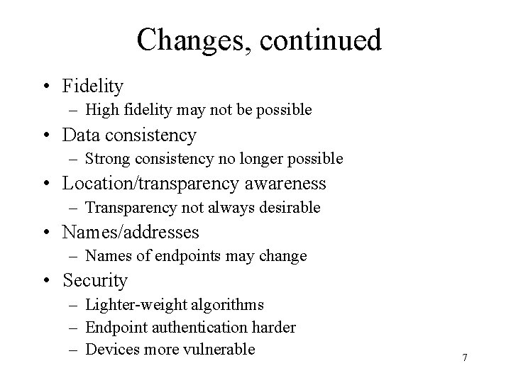 Changes, continued • Fidelity – High fidelity may not be possible • Data consistency