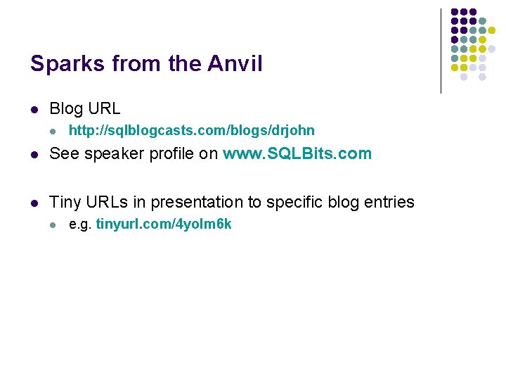 Sparks from the Anvil l Blog URL l http: //sqlblogcasts. com/blogs/drjohn l See speaker