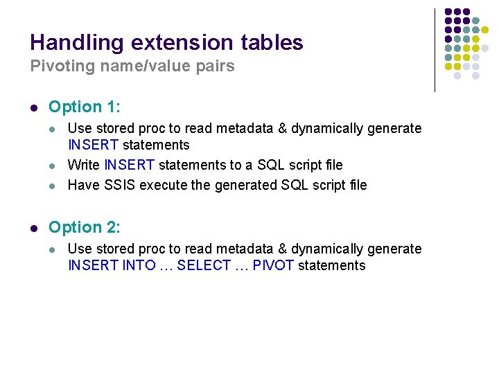 Handling extension tables Pivoting name/value pairs l Option 1: l l Use stored proc