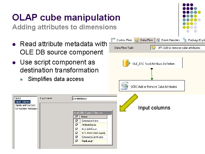 OLAP cube manipulation Adding attributes to dimensions l l Read attribute metadata with OLE