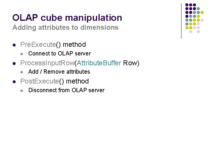 OLAP cube manipulation Adding attributes to dimensions l Pre. Execute() method l l Process.
