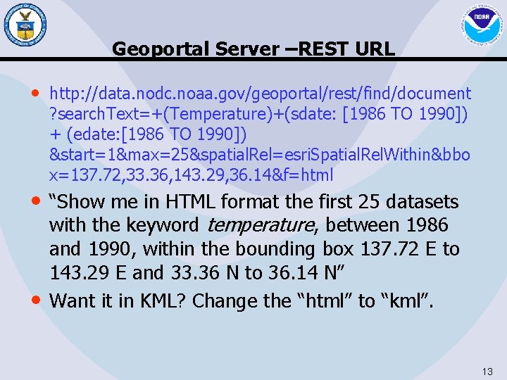 Geoportal Server –REST URL • http: //data. nodc. noaa. gov/geoportal/rest/find/document ? search. Text=+(Temperature)+(sdate: [1986