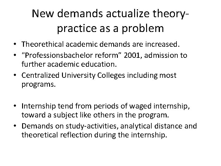 New demands actualize theorypractice as a problem • Theorethical academic demands are increased. •