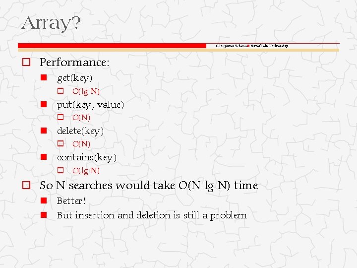 Array? Computer Science Otterbein University o Performance: get(key) o O(lg N) put(key, value) o