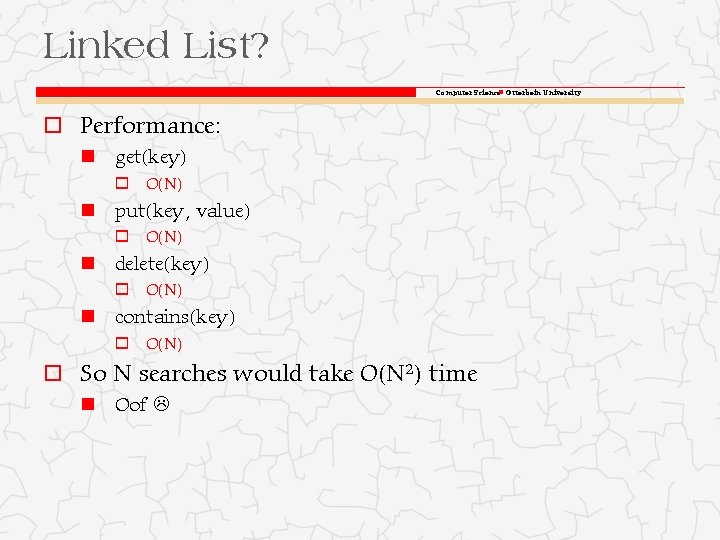Linked List? Computer Science Otterbein University o Performance: get(key) o O(N) put(key, value) o