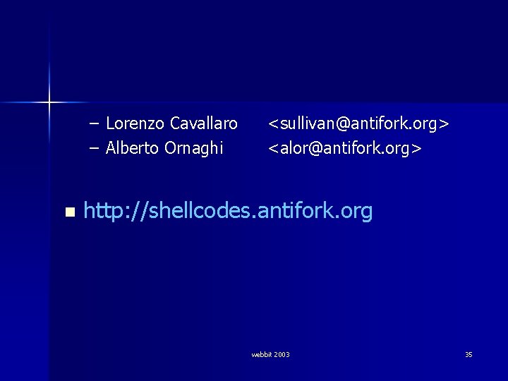 – Lorenzo Cavallaro – Alberto Ornaghi n <sullivan@antifork. org> <alor@antifork. org> http: //shellcodes. antifork.