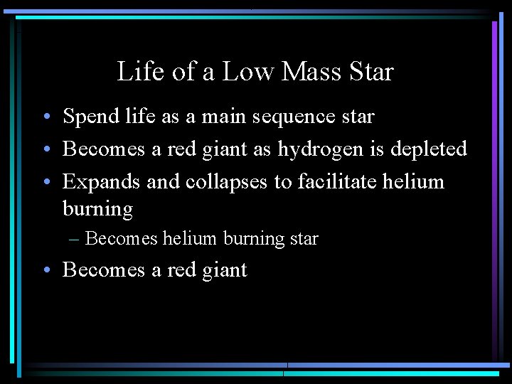 Life of a Low Mass Star • Spend life as a main sequence star