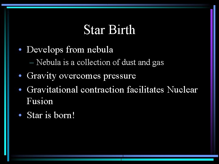 Star Birth • Develops from nebula – Nebula is a collection of dust and