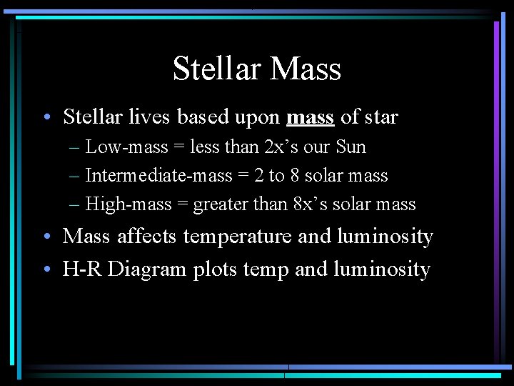 Stellar Mass • Stellar lives based upon mass of star – Low-mass = less