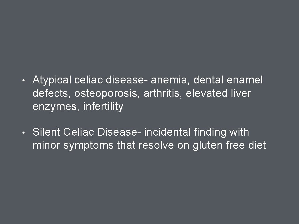  • Atypical celiac disease- anemia, dental enamel defects, osteoporosis, arthritis, elevated liver enzymes,