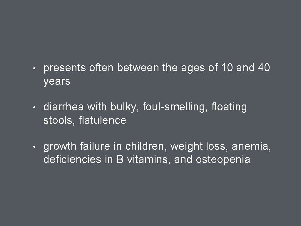  • presents often between the ages of 10 and 40 years • diarrhea