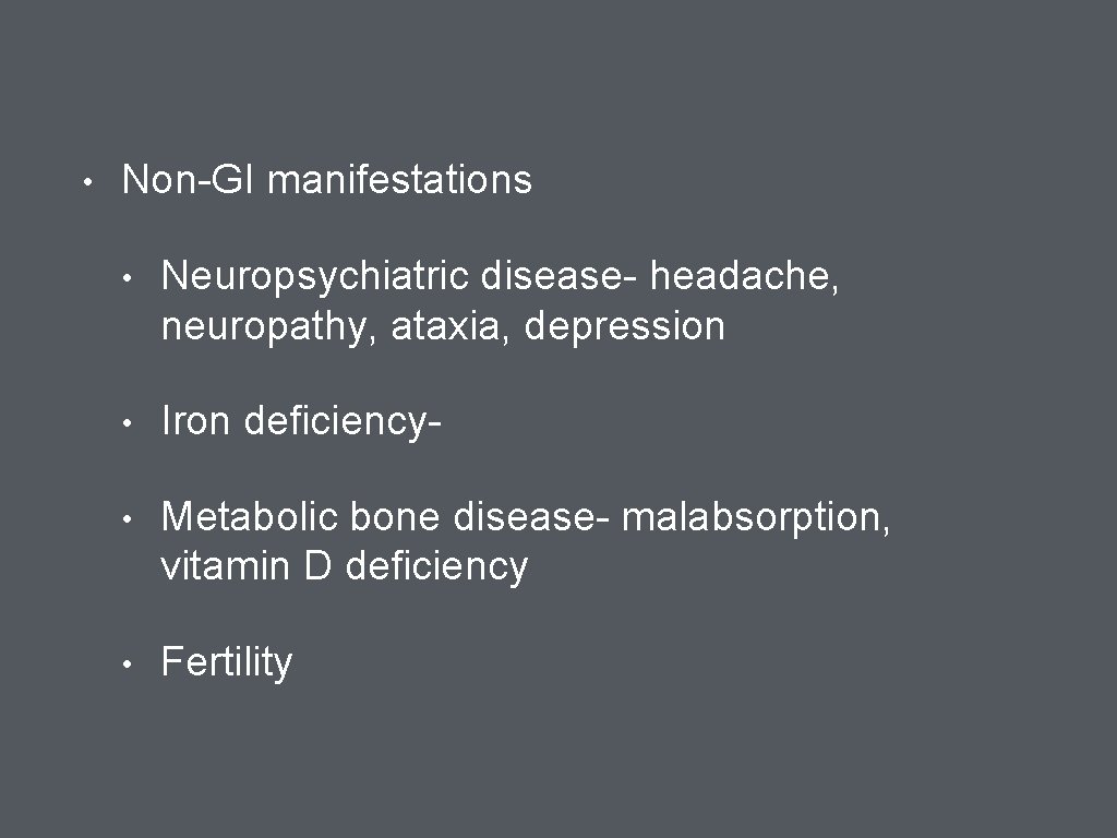  • Non-GI manifestations • Neuropsychiatric disease- headache, neuropathy, ataxia, depression • Iron deficiency-