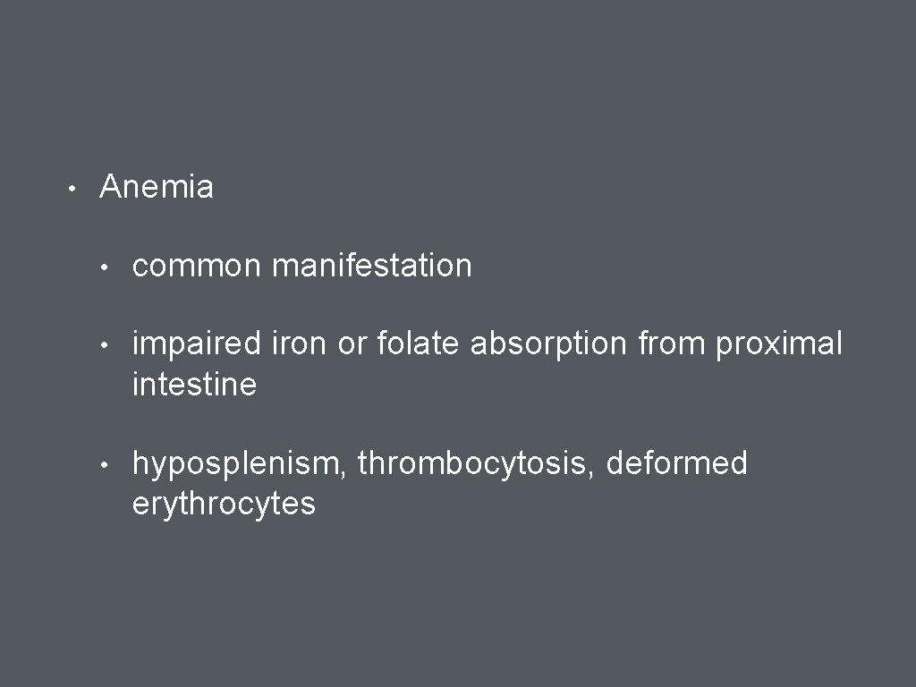  • Anemia • common manifestation • impaired iron or folate absorption from proximal