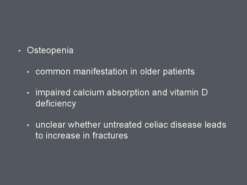  • Osteopenia • common manifestation in older patients • impaired calcium absorption and