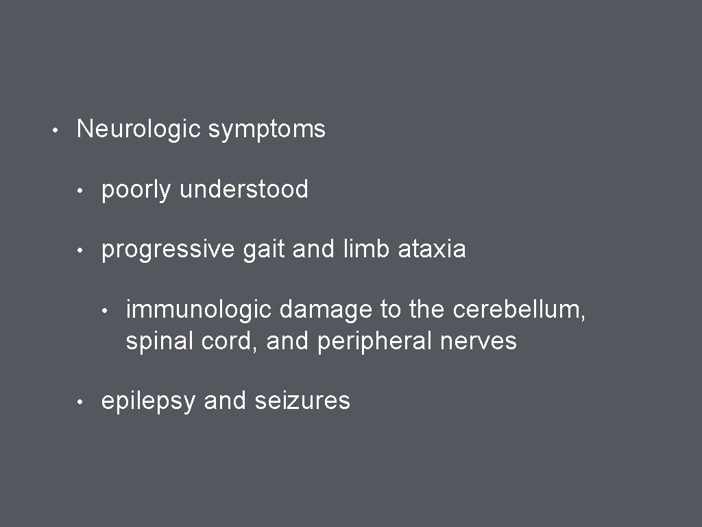  • Neurologic symptoms • poorly understood • progressive gait and limb ataxia •