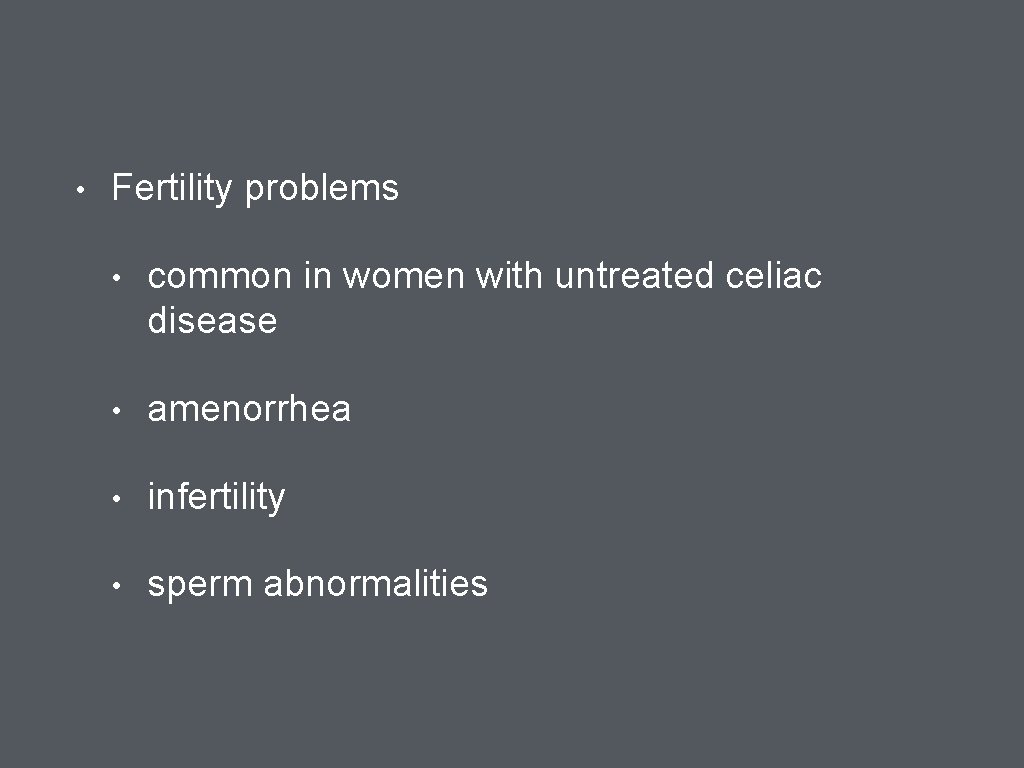  • Fertility problems • common in women with untreated celiac disease • amenorrhea