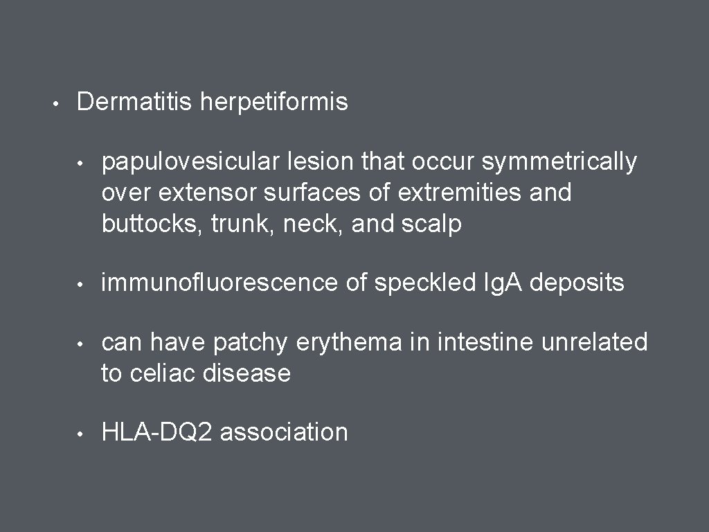  • Dermatitis herpetiformis • papulovesicular lesion that occur symmetrically over extensor surfaces of