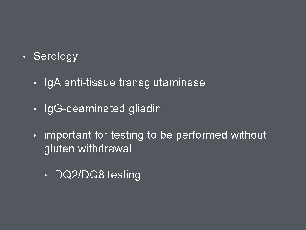  • Serology • Ig. A anti-tissue transglutaminase • Ig. G-deaminated gliadin • important