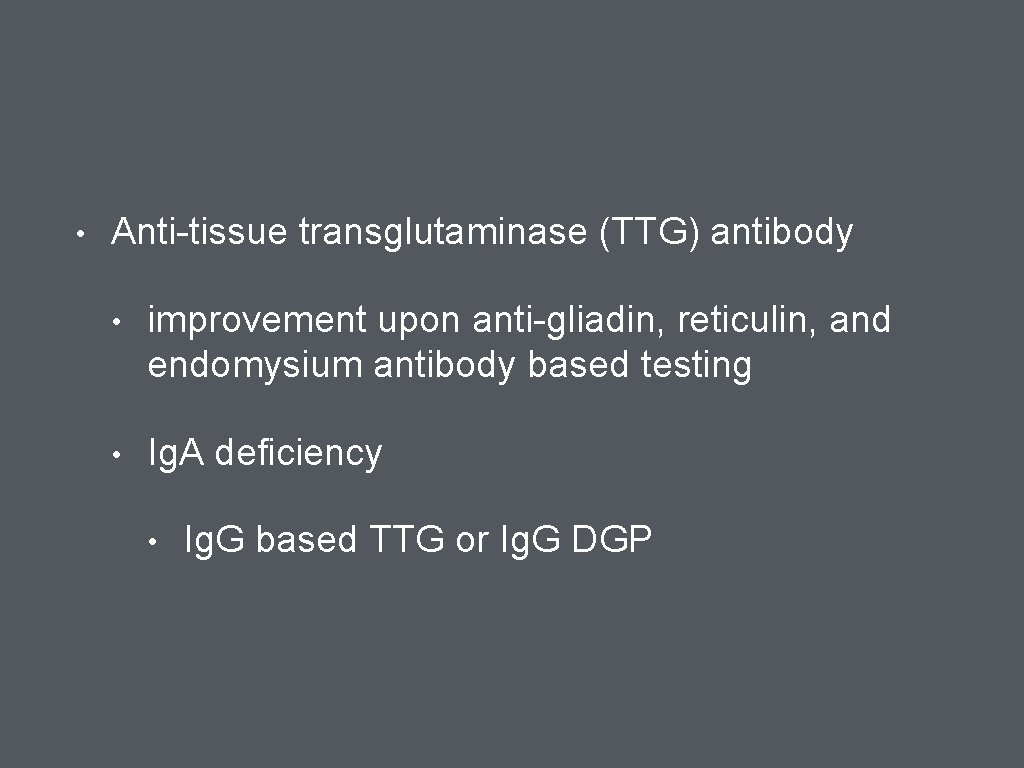  • Anti-tissue transglutaminase (TTG) antibody • improvement upon anti-gliadin, reticulin, and endomysium antibody